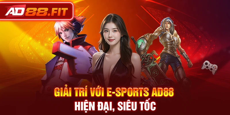 Giải trí với E-Sports AD88 hiện đại, siêu tốc