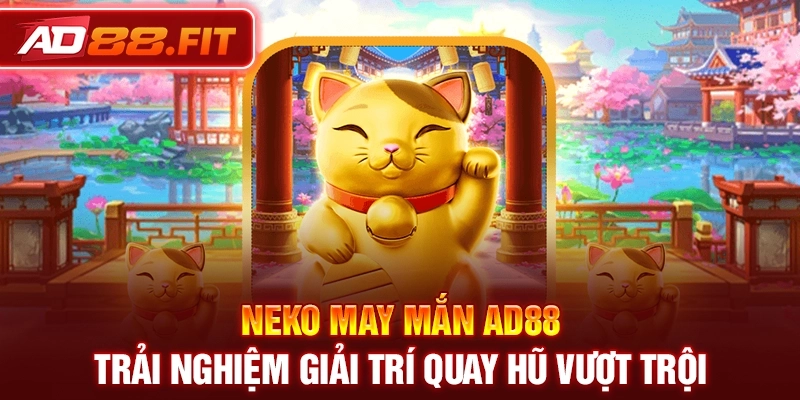 Neko May Mắn AD88 - Trải Nghiệm Giải Trí Quay Hũ Vượt Trội